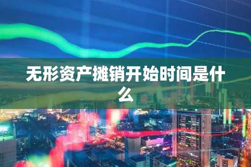 无形资产摊销开始时间是什么