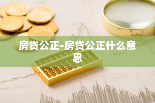 房贷公正-房贷公正什么意思