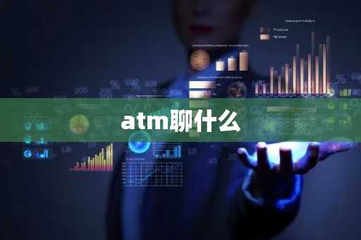 atm聊什么