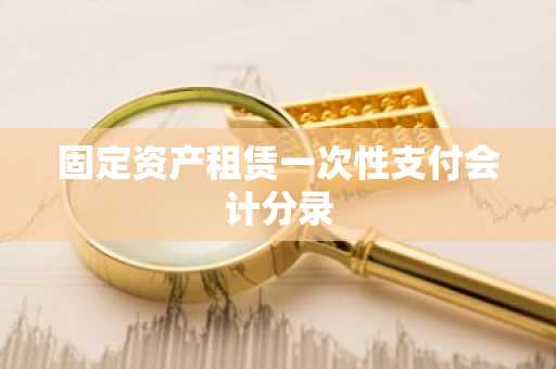 固定资产租赁一次性支付会计分录