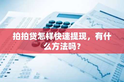 拍拍贷怎样快速提现，有什么方法吗？
