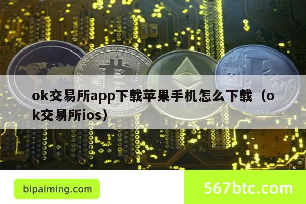 ok交易所app下载苹果手机怎么下载（ok交易所ios）