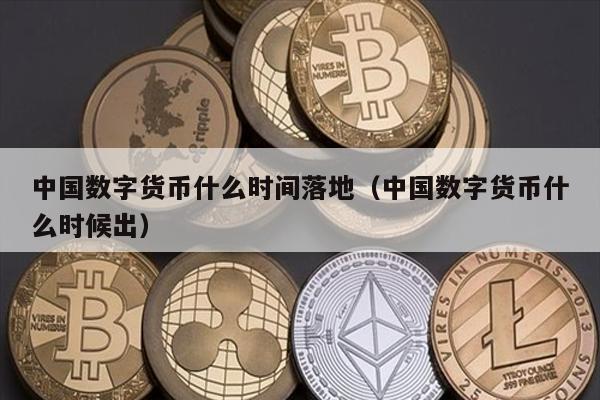 中国数字货币什么时间落地（中国数字货币什么时候出）