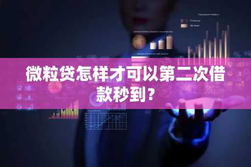 微粒贷怎样才可以第二次借款秒到？