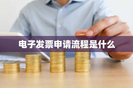 电子发票申请流程是什么