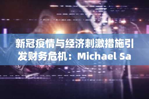 新冠疫情与经济刺激措施引发财务危机：Michael Saylor带领Strategy转向比特币
