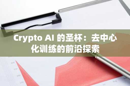 Crypto AI 的圣杯：去中心化训练的前沿探索