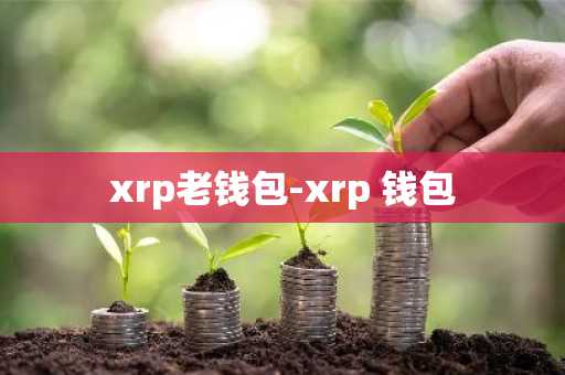 xrp老钱包-xrp 钱包