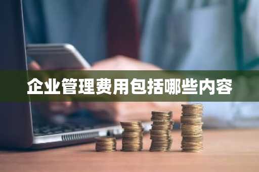企业管理费用包括哪些内容
