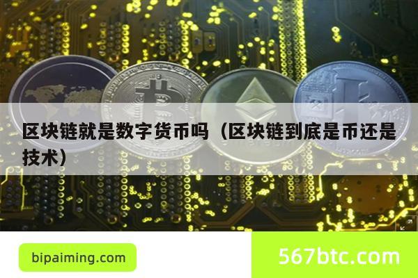 区块链就是数字货币吗（区块链到底是币还是技术）