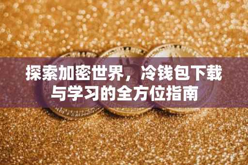 探索加密世界，冷钱包下载与学习的全方位指南