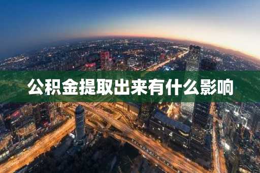 公积金提取出来有什么影响