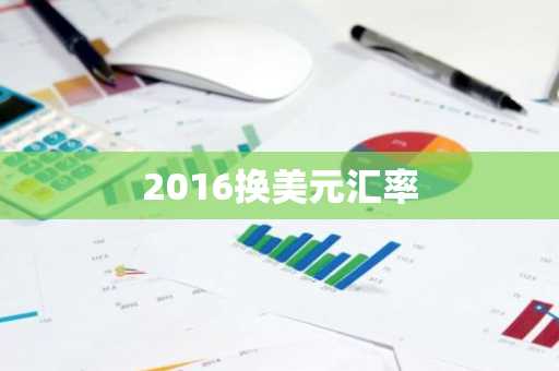 2016换美元汇率