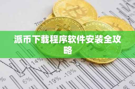 派币下载程序软件安装全攻略