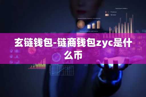 玄链钱包-链商钱包zyc是什么币