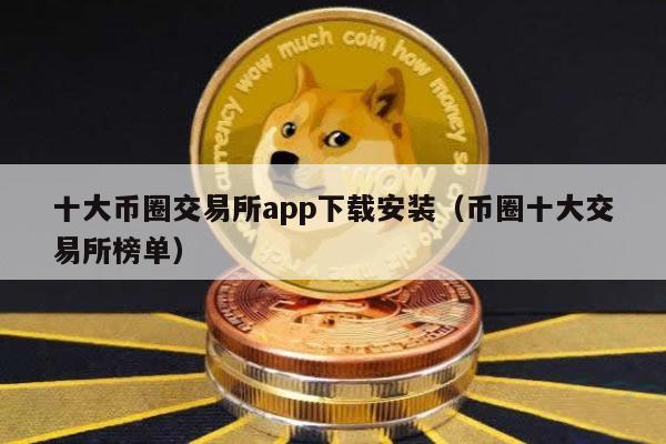 十大币圈交易所app下载安装（币圈十大交易所榜单）