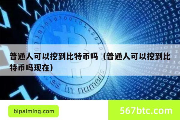 普通人可以挖到比特币吗（普通人可以挖到比特币吗现在）