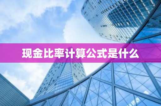 现金比率计算公式是什么