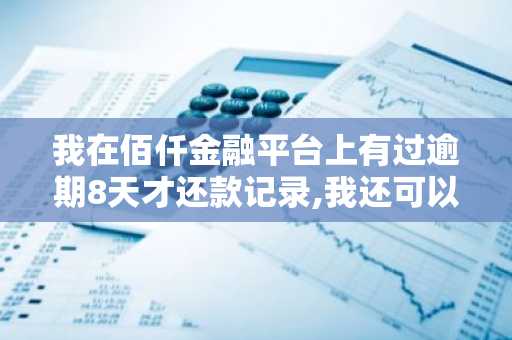 我在佰仟金融平台上有过逾期8天才还款记录,我还可以贷现金贷吗？