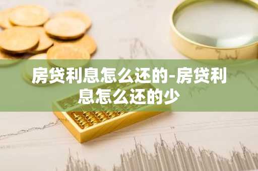房贷利息怎么还的-房贷利息怎么还的少