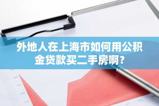 外地人在上海市如何用公积金贷款买二手房啊？