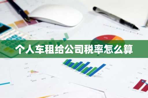 个人车租给公司税率怎么算