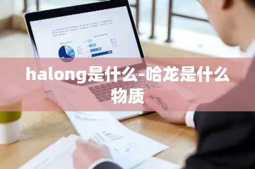 halong是什么-哈龙是什么物质