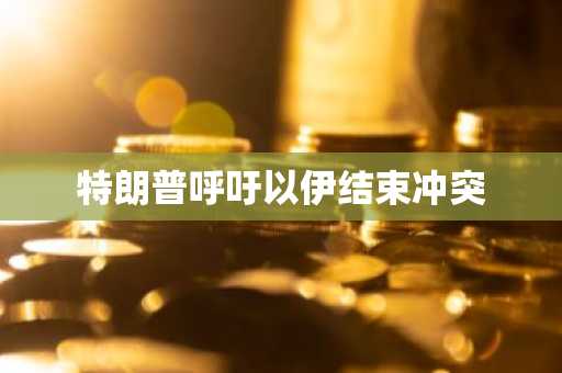 特朗普呼吁以伊结束冲突