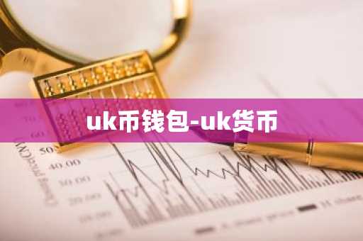 uk币钱包-uk货币