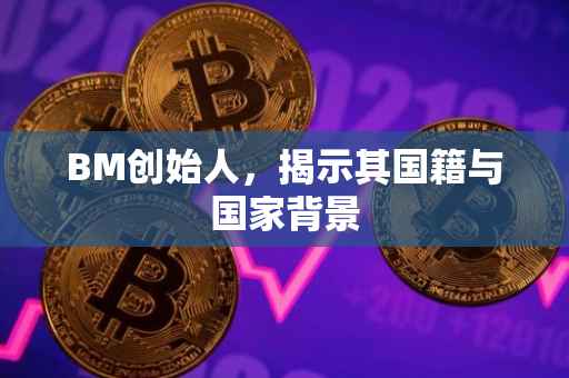 BM创始人，揭示其国籍与国家背景