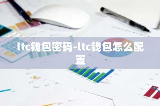 ltc钱包密码-ltc钱包怎么配置