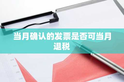 当月确认的发票是否可当月退税