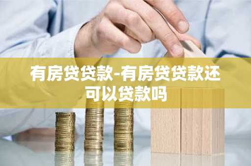 有房贷贷款-有房贷贷款还可以贷款吗