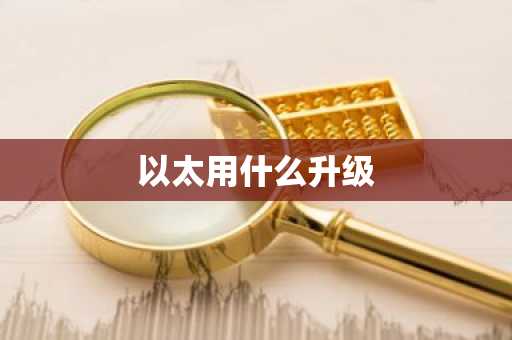 以太用什么升级