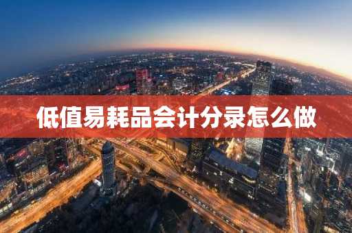低值易耗品会计分录怎么做