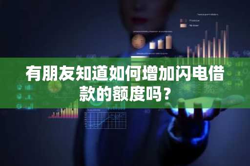 有朋友知道如何增加闪电借款的额度吗？