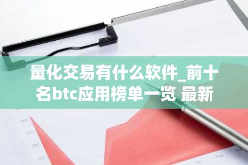 量化交易有什么软件_前十名btc应用榜单一览 最新