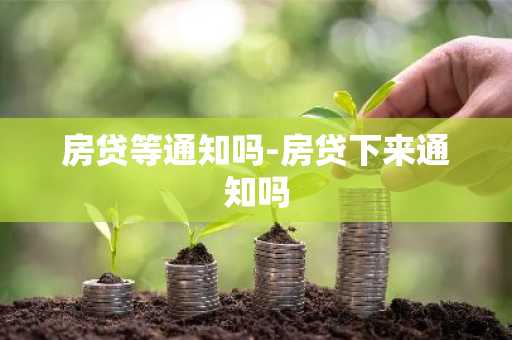 房贷等通知吗-房贷下来通知吗