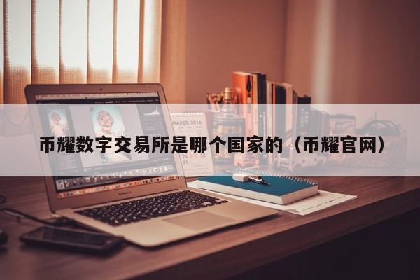 币耀数字交易所是哪个国家的（币耀官网）