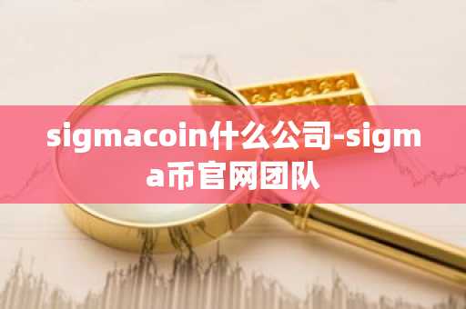sigmacoin什么公司-sigma币官网团队