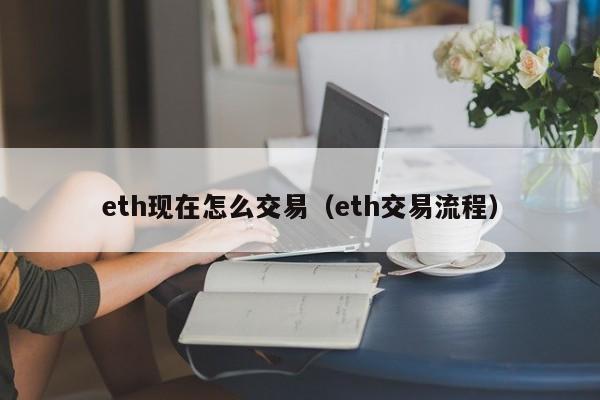 eth现在怎么交易（eth交易流程）