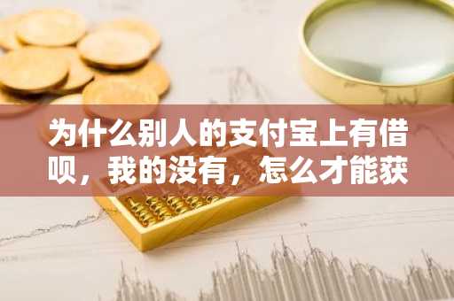 为什么别人的支付宝上有借呗，我的没有，怎么才能获得那个资格？