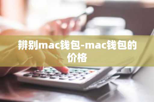 辨别mac钱包-mac钱包的价格