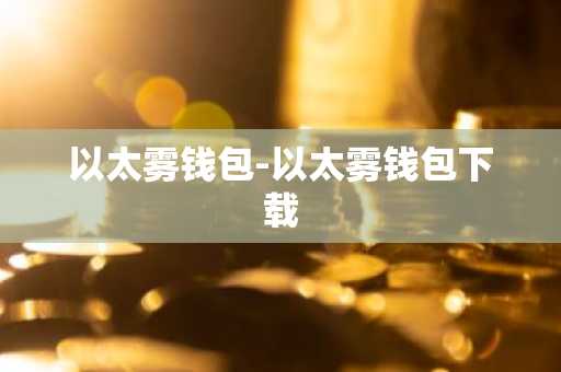 以太雾钱包-以太雾钱包下载