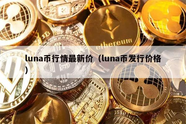 luna币行情最新价（luna币发行价格）