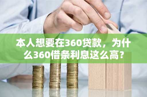 本人想要在360贷款，为什么360借条利息这么高？