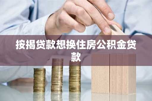 按揭贷款想换住房公积金贷款