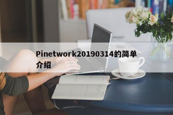 Pinetwork20190314的简单介绍