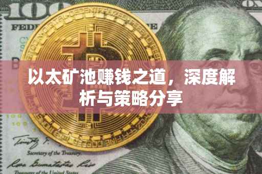 以太矿池赚钱之道，深度解析与策略分享