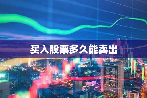 买入股票多久能卖出